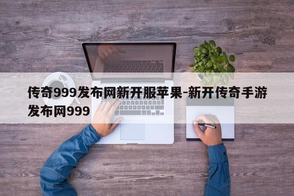 传奇999发布网新开服苹果-新开传奇手游发布网999